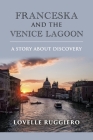 Franceska and the Venice Lagoon:  a Story About Discovery (The Franceska Chronicles #1) By Lovelle Ruggiero Cover Image