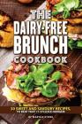 The Dairy-Free Brunch Cookbook: 30 Sweet and Savory Recipes, To Beat That 11 O'clock Hunger! By Martha Stone Cover Image