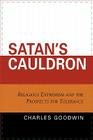 Satan's Cauldron: Religious Extremism and the Prospects for Tolerance By Charles Stewart Goodwin Cover Image