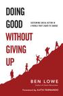 Doing Good Without Giving Up: Sustaining Social Action in a World That's Hard to Change By Ben Lowe, Ajith Fernando (Foreword by) Cover Image