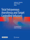 Total Intravenous Anesthesia and Target Controlled Infusions: A Comprehensive Global Anthology By Anthony R. Absalom (Editor), Keira P. Mason (Editor) Cover Image