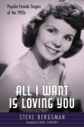 All I Want Is Loving You: Popular Female Singers of the 1950s (American Made Music) By Steve Bergsman, Carol Connors (Foreword by) Cover Image