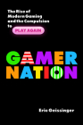 Gamer Nation: The Rise of Modern Gaming and the Compulsion to Play Again By Eric Geissinger Cover Image