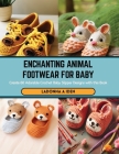 Enchanting Animal Footwear for Baby: Create 60 Adorable Crochet Baby Slipper Designs with this Book Cover Image