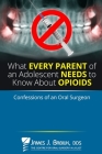 What every parent of an adolescent needs to know about opioids: Confessions of an oral surgeon Cover Image