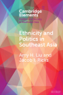 Ethnicity and Politics in Southeast Asia (Elements in Politics and Society in Southeast Asia) By Amy H. Liu, Jacob I. Ricks Cover Image