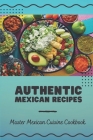 Authentic Mexican Recipes: Master Mexican Cuisine Cookbook: Handbook For Mexican Food By Lester Pozzuoli Cover Image