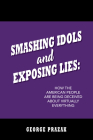 Smashing Idols and Exposing Lies: How the American People are Being Deceived About Virtually Everything Cover Image