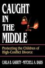 Caught in the Middle: Protecting the Children of High-Conflict Divorce By Carla B. Garrity, Mitchell a. Baris Cover Image