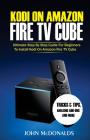 Kodi on Amazon Fire TV Cube: Ultimate Step by Step Guide For Beginners To Install Kodi on Amazon Fire TV Cube By John McDonalds Cover Image