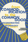 From Commodification to the Common Good: Reconstructing Science, Technology, and Society By Hans Radder Cover Image