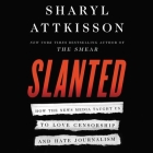 Slanted: How the News Media Taught Us to Love Censorship and Hate Journalism By Sharyl Attkisson (Read by) Cover Image