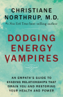 Dodging Energy Vampires: An Empath's Guide to Evading Relationships That Drain You and Restoring Your Health and Power By Christiane Northrup Cover Image