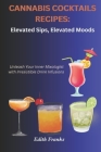 Cannabis Cocktails Recipes: Elevated Sips, Elevated Moods: Unleash Your Inner Mixologist with Irresistible Drink Infusions By Edith Franks Cover Image