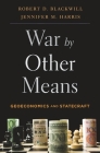 War by Other Means: Geoeconomics and Statecraft By Robert D. Blackwill, Jennifer M. Harris Cover Image