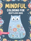 Mindful Coloring For Restless Kids: From 6 Years And Up. Cute Animals, Flowers And Fantasy Creatures in Easy And Fun Doodle Style Cover Image