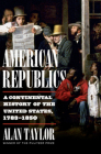 American Republics: A Continental History of the United States, 1783-1850 By Alan Taylor Cover Image