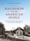 Railroads and the American People (Railroads Past and Present) By H. Roger Grant Cover Image