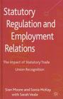 Statutory Regulation and Employment Relations: The Impact of Statutory Trade Union Recognition By S. Moore, S. McKay, S. Veale Cover Image