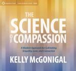 The Science of Compassion: A Modern Approach for Cultivating Empathy, Love, and Connection By Ph.D. McGonigal, Kelly Cover Image