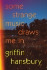 Some Strange Music Draws Me In: A Novel By Griffin Hansbury Cover Image