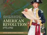 An Atlas of the Battles and Campaigns of the American Revolution, 1775-1783 (From Reason to Revolution) By David C. Bonk, George Anderson Cover Image