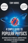 A Simple Guide to Popular Physics (Colour Edition): An Introduction to Particles, Quantum Physics and Cosmology for Absolute Beginners By Tony Harris Cover Image