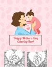 Happy Mother's Day Coloring Book: Coloring Book for Mothers and Children to Share the Love! Cover Image