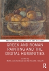 Greek and Roman Painting and the Digital Humanities (Routledge Research in Art History) By Marie-Claire Beaulieu (Editor), Valérie Toillon (Editor) Cover Image