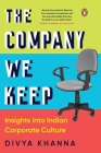 Company We Keep: Insights Into Indian Corporate Culture By Divya Khanna Cover Image