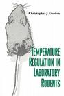 Temperature Regulation in Laboratory Rodents By Christopher J. Gordon Cover Image