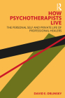 How Psychotherapists Live: The Personal Self and Private Life of Professional Healers By David E. Orlinsky Cover Image