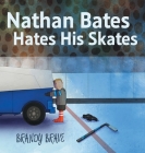 Nathan Bates Hates His Skates By Brandy Brave Cover Image