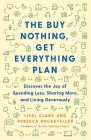 The Buy Nothing, Get Everything Plan: Discover the Joy of Spending Less, Sharing More, and Living Generously By Liesl Clark, Rebecca Rockefeller Cover Image