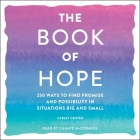 The Book of Hope: 250 Ways to Find Promise and Possibility in Situations Big and Small By Carley Centen, Chanté McCormick (Read by) Cover Image