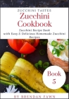 Zucchini Cookbook: Zucchini Recipe Book with Easy & Delicious Homemade Zucchini Recipes By Brendan Fawn Cover Image