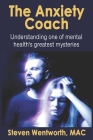 The Anxiety Coach: Understanding one of mental health's greatest mysteries By Steven Wentworth Cover Image