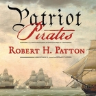 Patriot Pirates: The Privateer War for Freedom and Fortune in the American Revolution By Robert H. Patton, Alan Sklar (Read by) Cover Image