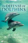 In Defense of Dolphins: The New Moral Frontier (Blackwell Public Philosophy #6) Cover Image