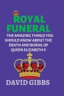 Royal Funeral: The Amazing Things You Should Know about the Death and Burial of Queen Elizabeth II By David K. Gibbs Cover Image