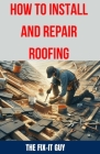 How to Install and Repair Roofing: The Ultimate DIY Guide to Roof Repair, Shingle Replacement, Leak Prevention, Flashing Installation, and Ventilation Cover Image