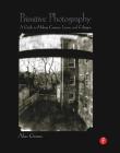 Primitive Photography: A Guide to Making Cameras, Lenses, and Calotypes (Alternative Process Photography) By Alan Greene Cover Image