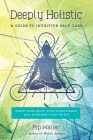 Deeply Holistic: A Guide to Intuitive Self-Care--Know Your Body, Live Consciously, and Nurture Your Spirit Cover Image