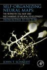 Self-Organizing Neural Maps: The Retinotectal Map and Mechanisms of Neural Development: From Retina to Tectum By John T. Schmidt Cover Image