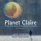 Planet Claire Lib/E: Suite for Cello and Sad-Eyed Lovers By Jeff Porter, Charles Constant (Read by) Cover Image