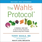 The Wahls Protocol: A Radical New Way to Treat All Chronic Autoimmune Conditions Using Paleo Principles, Revised Edition By Terry Wahls, Eve Adamson (Contribution by), Laural Merlington (Read by) Cover Image