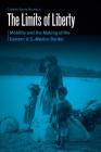 The Limits of Liberty: Mobility and the Making of the Eastern U.S.-Mexico Border (Borderlands and Transcultural Studies) By James David Nichols Cover Image