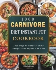 1000 Carnivore Diet Instant Pot Cookbook: 1000 Days Foolproof, Yummy Recipes that Anyone Can Cook Cover Image