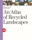 An Atlas of Recycled Landscapes By Michela De Poli, Guido Incerti Cover Image