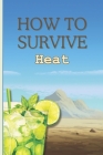 How to Survive Heat: A serious guide on how to deal with Climate Change and Global Warming. Cover Image